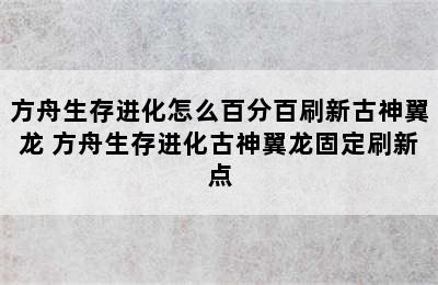 方舟生存进化怎么百分百刷新古神翼龙 方舟生存进化古神翼龙固定刷新点